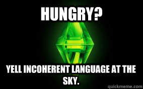 hungry? yell incoherent language at the sky.   