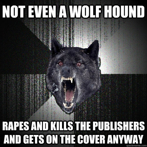 not even a wolf hound rapes and kills the publishers and gets on the cover anyway  Insanity Wolf