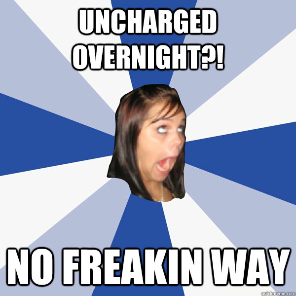 UNCHARGED OVERNIGHT?! NO FREAKIN WAY  Annoying Facebook Girl