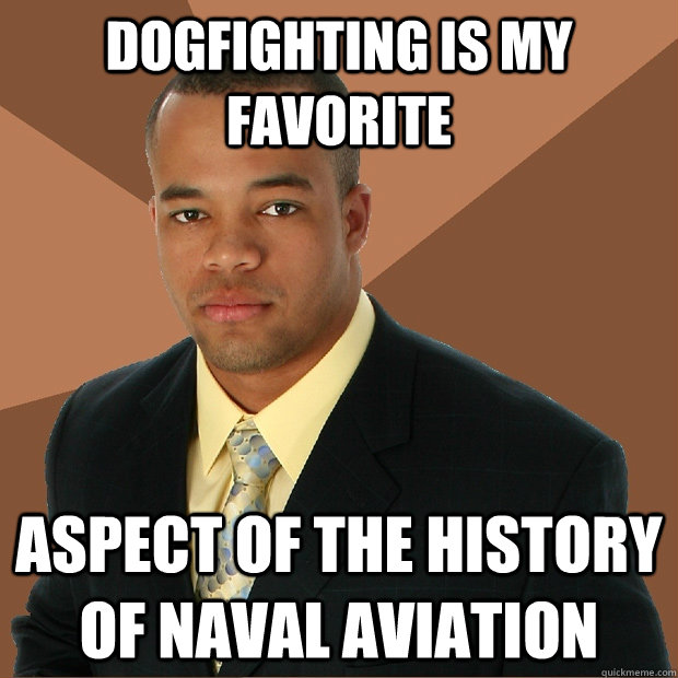 Dogfighting is my favorite Aspect of the history of naval aviation  Successful Black Man