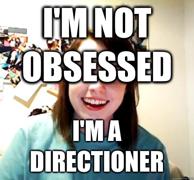 I'm not obsessed  I'm a directioner  Overly Attached Girlfriend
