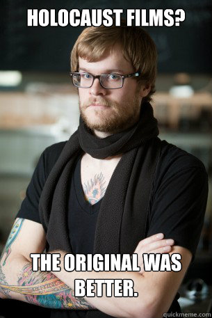Holocaust Films? The original was better.  Hipster Barista
