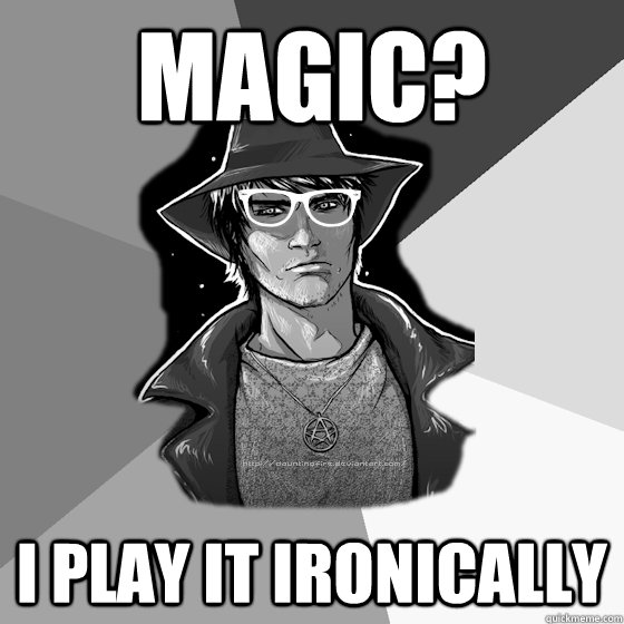 Magic? I play it ironically  