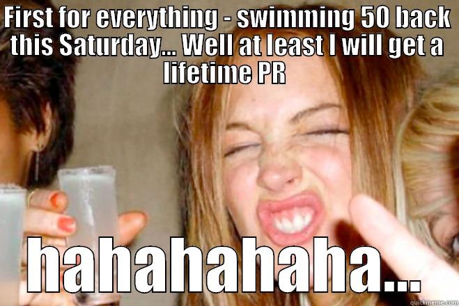 FIRST FOR EVERYTHING - SWIMMING 50 BACK THIS SATURDAY... WELL AT LEAST I WILL GET A LIFETIME PR  HAHAHAHAHA... Misc