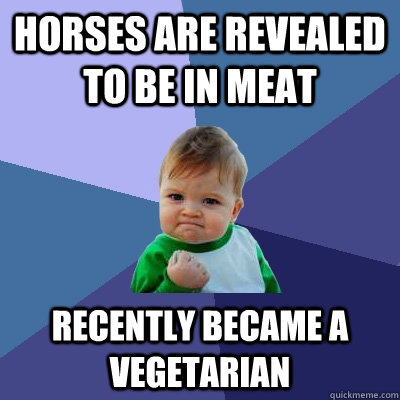 Horses are revealed to be in meat recently became a vegetarian  Success Kid