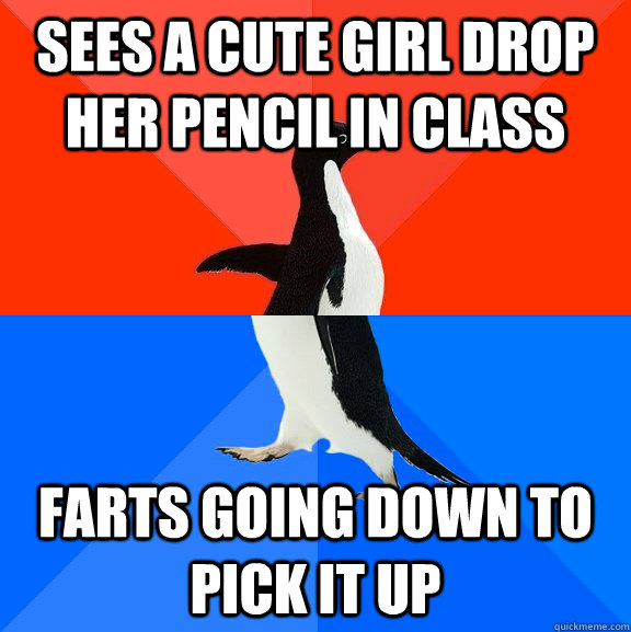 sees a cute girl drop her pencil in class Farts going down to pick it up  Socially Awesome Awkward Penguin