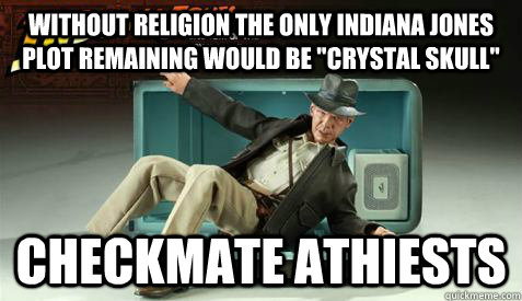 Without religion the only Indiana Jones plot remaining would be 