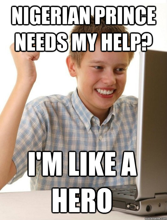 Nigerian Prince needs my help? I'm like a hero  First Day on the Internet Kid