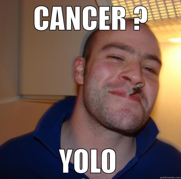  CANCER ? YOLO Good Guy Greg 