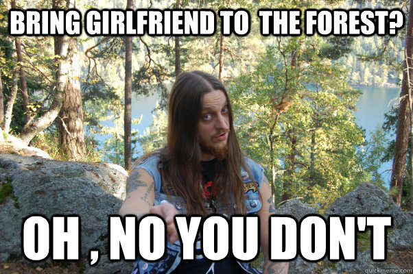 Bring Girlfriend to  the forest? oh , no you don't   