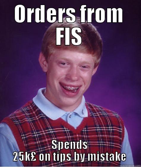 ORDERS FROM FIS SPENDS 25K£ ON TIPS BY MISTAKE Bad Luck Brian
