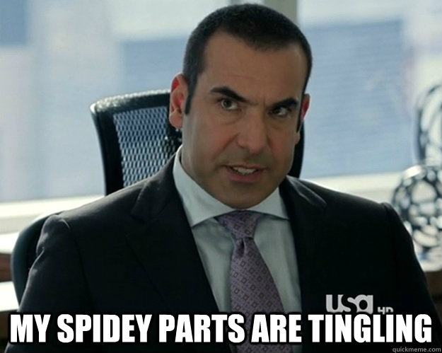  MY spidey parts are tingling  Louis Litt