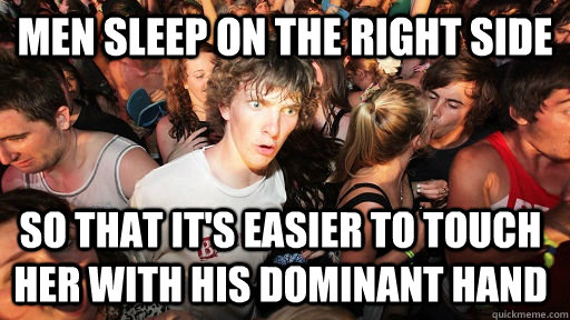 men sleep on the right side so that it's easier to touch her with his dominant hand  Sudden Clarity Clarence
