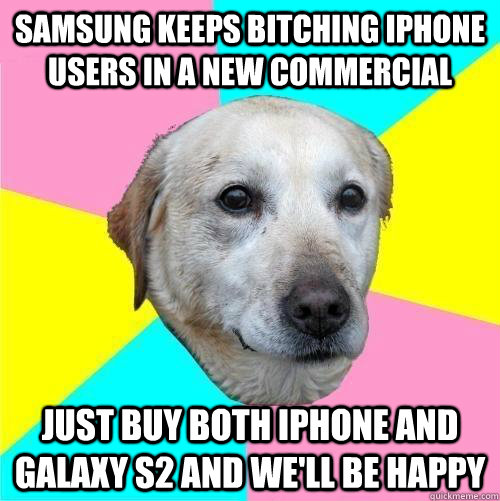 samsung keeps bitching iphone users in a new commercial just buy both iphone and galaxy s2 and we'll be happy   