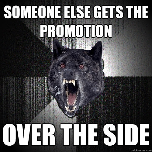 SOMEONE ELSE GETS THE PROMOTION OVER THE SIDE  Insanity Wolf