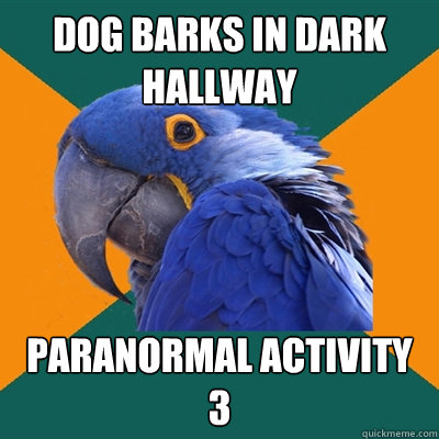 dog barks in dark hallway paranormal activity 3  Paranoid Parrot
