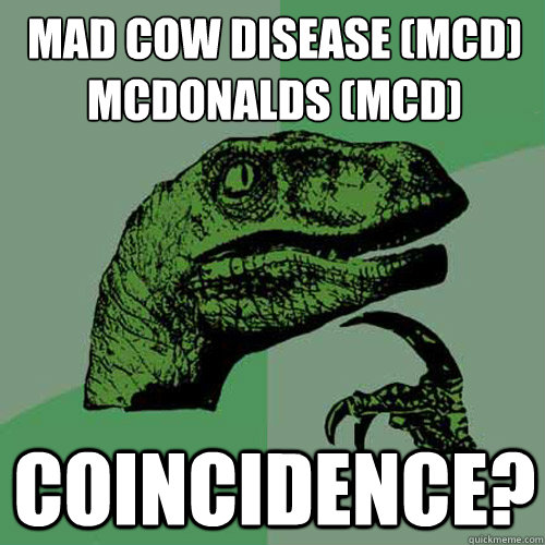 Mad Cow Disease (MCD)
Mcdonalds (MCD) Coincidence?  Philosoraptor