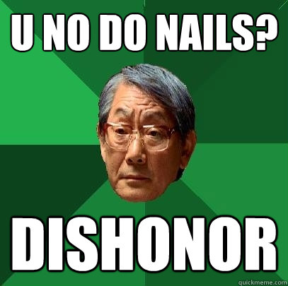 u no do nails? Dishonor - u no do nails? Dishonor  High Expectations Asian Father