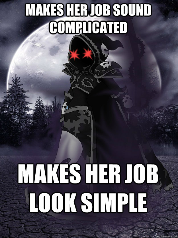 Makes her job sound complicated Makes her job look simple  Scumbag Death
