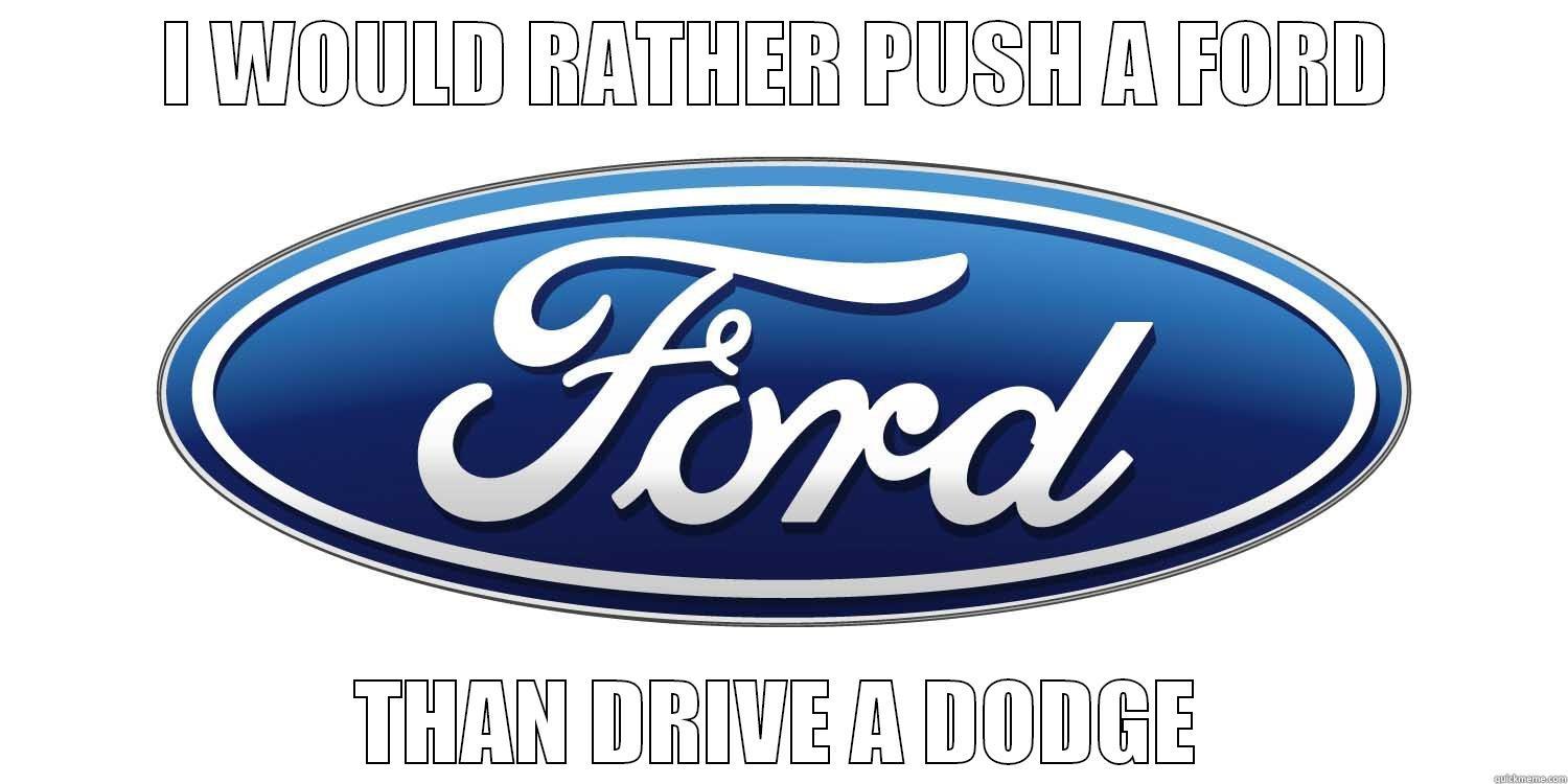 I WOULD RATHER PUSH A FORD THAN DRIVE A DODGE Misc