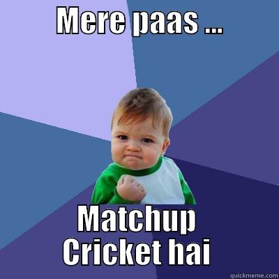          MERE PAAS ...          MATCHUP CRICKET HAI Success Kid
