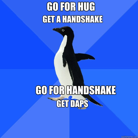 Go for hug Get a handshake Go for Handshake Get Daps Get Daps  Socially Awkward Penguin