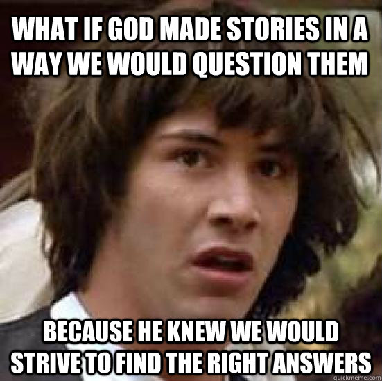 what if god made stories in a way we would question them because he knew we would strive to find the right answers  conspiracy keanu