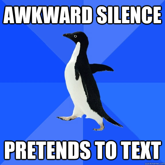 Awkward silence pretends to text  Socially Awkward Penguin
