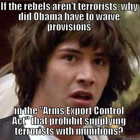 IF THE REBELS AREN'T TERRORISTS, WHY DID OBAMA HAVE TO WAIVE PROVISIONS IN THE 
