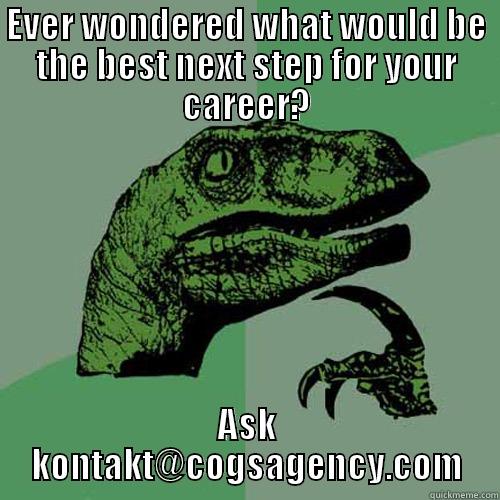 EVER WONDERED WHAT WOULD BE THE BEST NEXT STEP FOR YOUR CAREER? ASK KONTAKT@COGSAGENCY.COM Philosoraptor