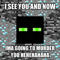 i see you and now ima going to murder you heheHAHAHA - i see you and now ima going to murder you heheHAHAHA  Terrible Neighbor Enderman