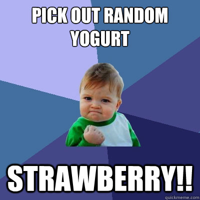 Pick out random yogurt STRAWBERRY!! - Pick out random yogurt STRAWBERRY!!  Success Kid