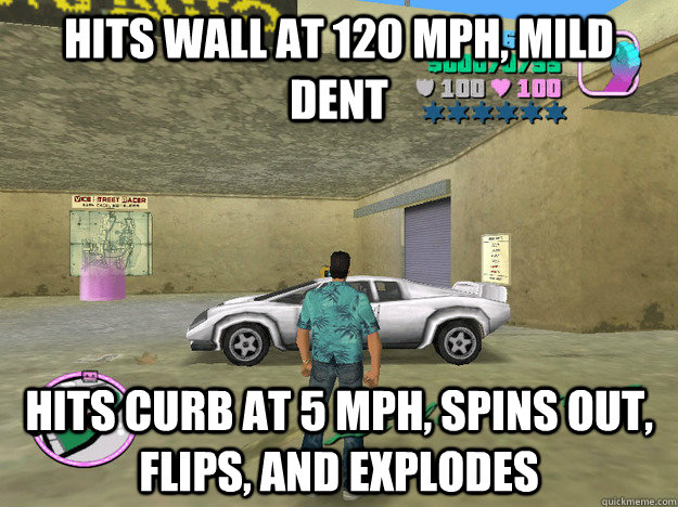 hits wall at 120 mph, mild dent hits curb at 5 mph, spins out, flips, and explodes  GTA LOGIC