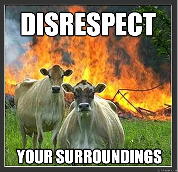 Disrespect your surroundings - Disrespect your surroundings  Evil cows