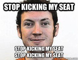 Stop Kicking My Seat Stop Kicking My Seat
Stop Kicking My seat - Stop Kicking My Seat Stop Kicking My Seat
Stop Kicking My seat  James Holmes