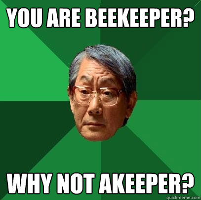 you are beekeeper? why not akeeper?  High Expectations Asian Father