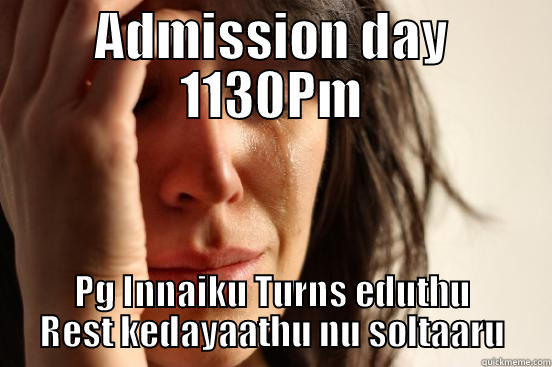 ADMISSION DAY 1130PM PG INNAIKU TURNS EDUTHU REST KEDAYAATHU NU SOLTAARU First World Problems