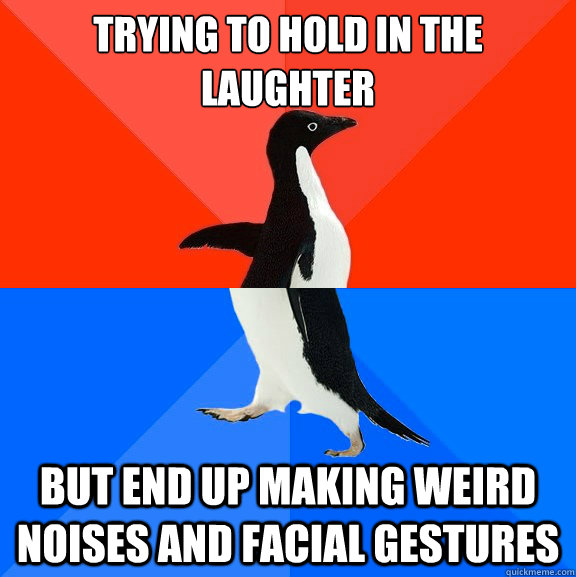 Trying to hold in the laughter But end up making weird noises and facial gestures  Socially Awesome Awkward Penguin