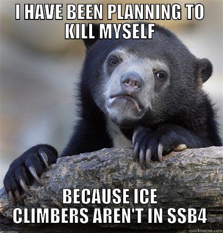 I HAVE BEEN PLANNING TO KILL MYSELF BECAUSE ICE CLIMBERS AREN'T IN SSB4 Confession Bear