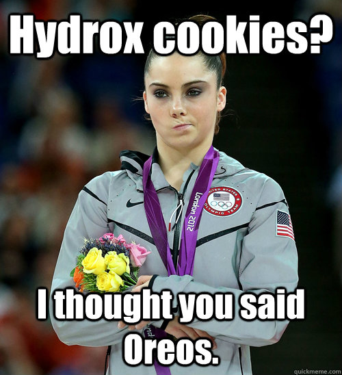 Hydrox cookies? I thought you said Oreos. - Hydrox cookies? I thought you said Oreos.  McKayla Not Impressed