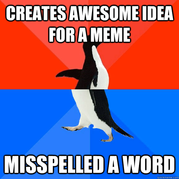 creates awesome idea for a meme misspelled a word   Socially Awesome Awkward Penguin