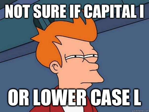 Not sure if capital I Or lower case L  Futurama Fry