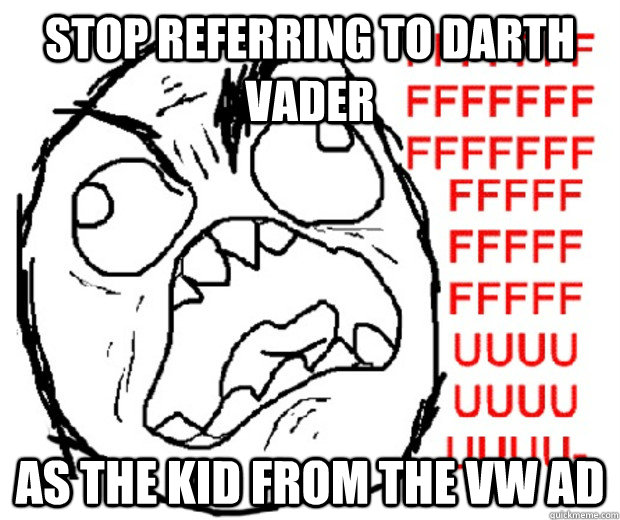 stop referring to darth vader as the kid from the vw ad  Rage Guy