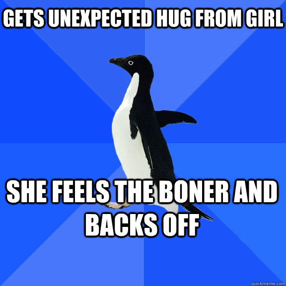 Gets unexpected hug from girl She feels the boner and backs off    Socially Awkward Penguin