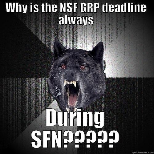 WHY IS THE NSF GRP DEADLINE ALWAYS DURING SFN????? Insanity Wolf