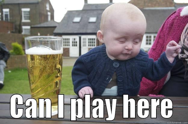  CAN I PLAY HERE drunk baby
