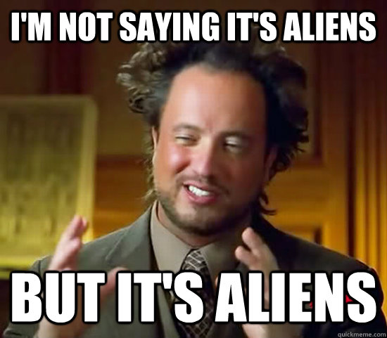 I'm not saying it's aliens but it's aliens - I'm not saying it's aliens but it's aliens  Ancient Aliens
