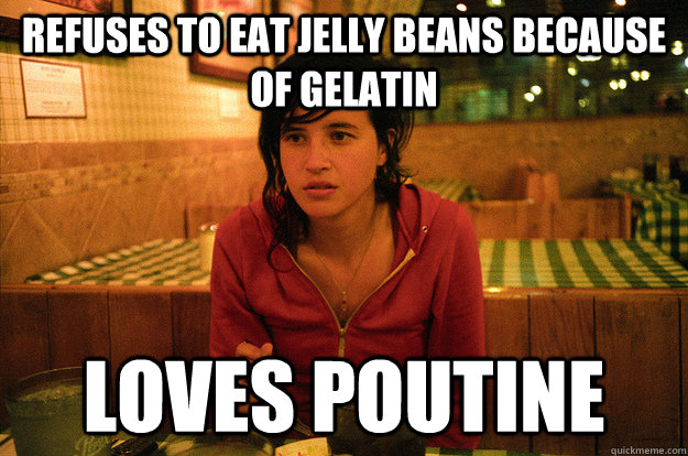 Refuses to eat jelly beans because of gelatin loves poutine  
