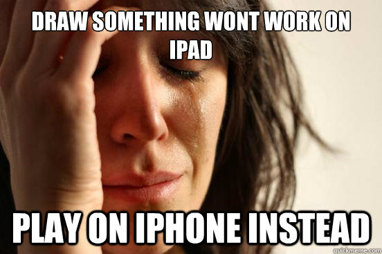 Draw Something wont work on ipad play on iphone instead  First World Problems
