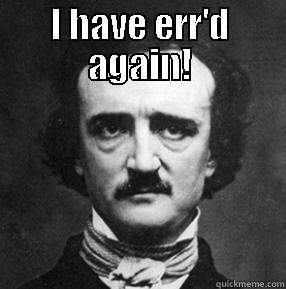 I HAVE ERR'D AGAIN!  Misc